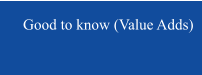 Good to know (Value Adds)